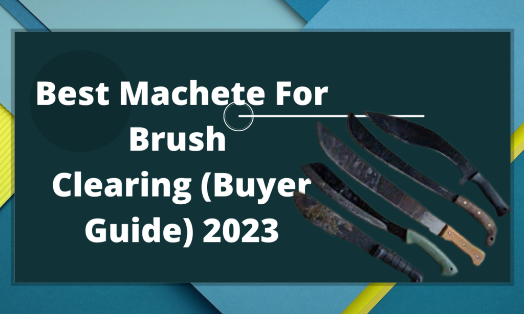Best Machete For Brush Clearing (Buyer Guide) 2023