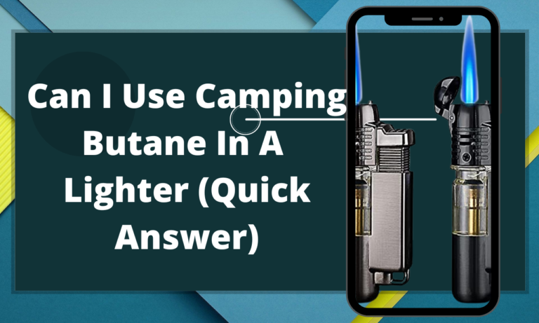 Can I Use Camping Butane In A Lighter (Quick Answer)