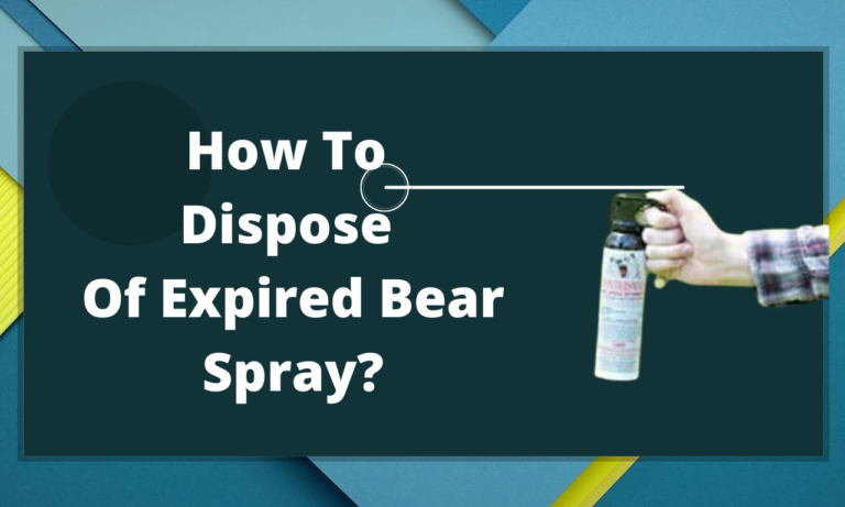 How To Dispose Of Expired Bear Spray
