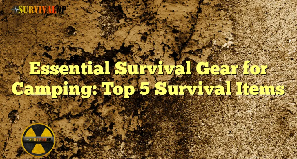 Essential Survival Gear for Camping: Top 5 Survival Items