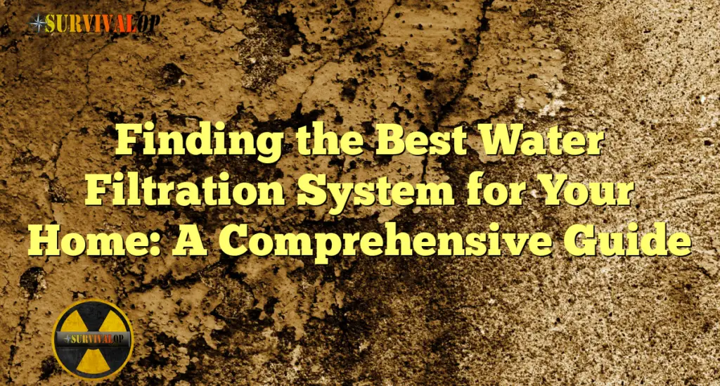 Finding the Best Water Filtration System for Your Home: A Comprehensive Guide