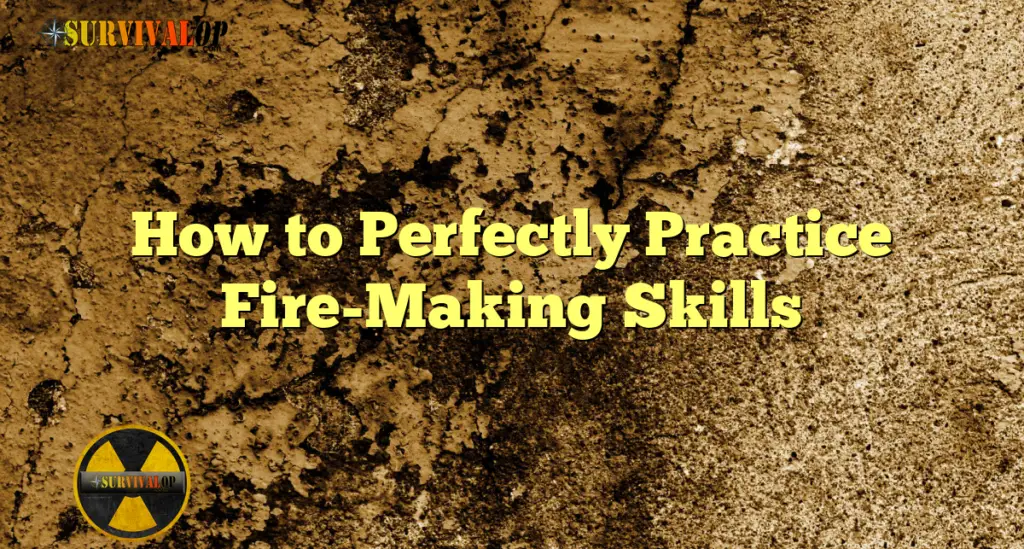 How to Perfectly Practice Fire-Making Skills