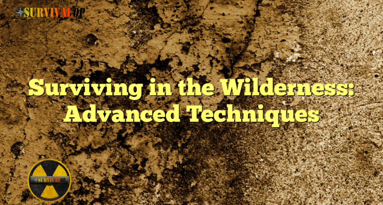 Surviving in the Wilderness: Advanced Techniques